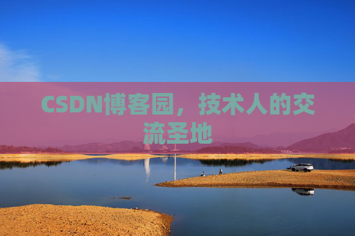 CSDN博客园,技术人的交流圣地 CSDN博客园,技术人的交流圣地